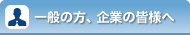 一般の方・企業の皆さまへ